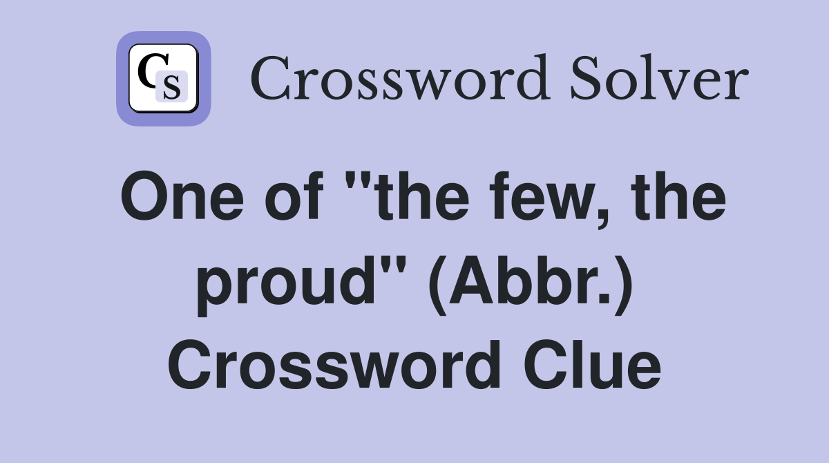 One of "the few, the proud" (Abbr.) Crossword Clue Answers